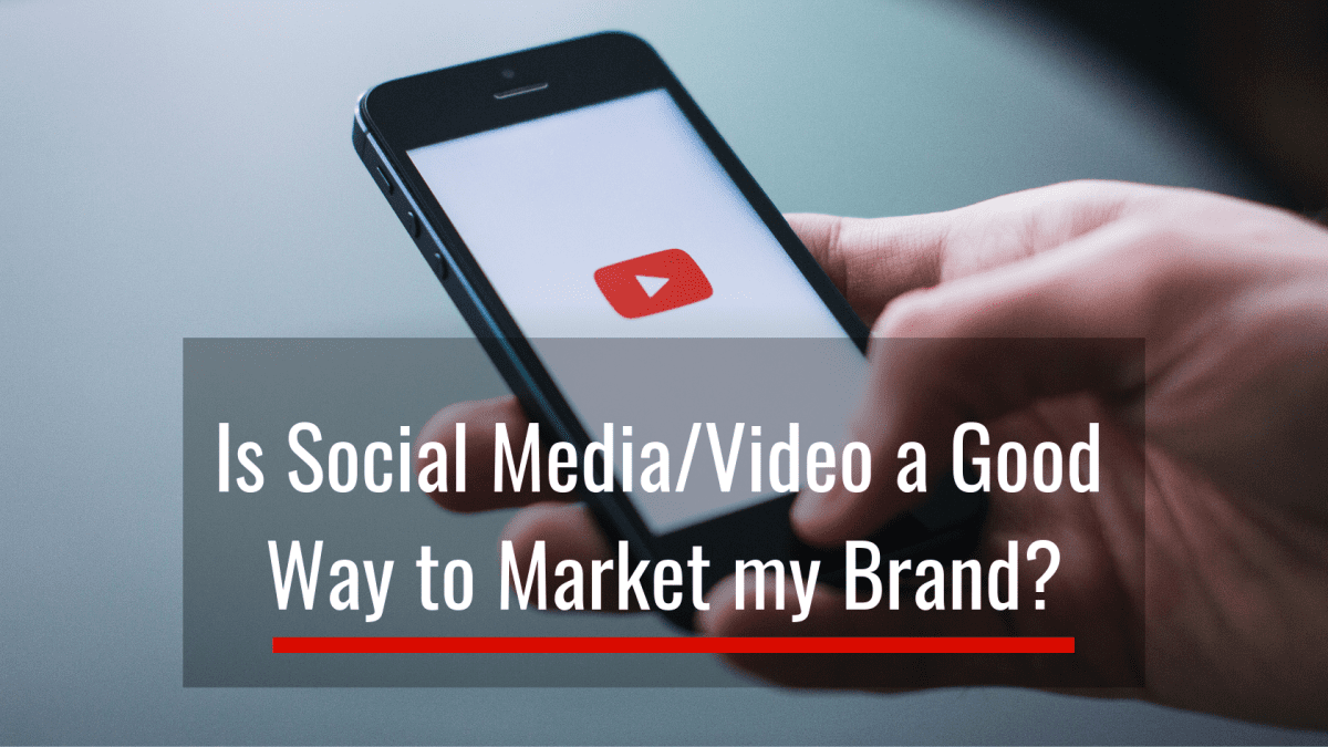 Is Social Media/Video a Good Way to Market My Brand?